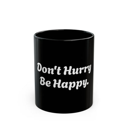 Don't Hurry Be Happy Black Mug — 11oz/15oz